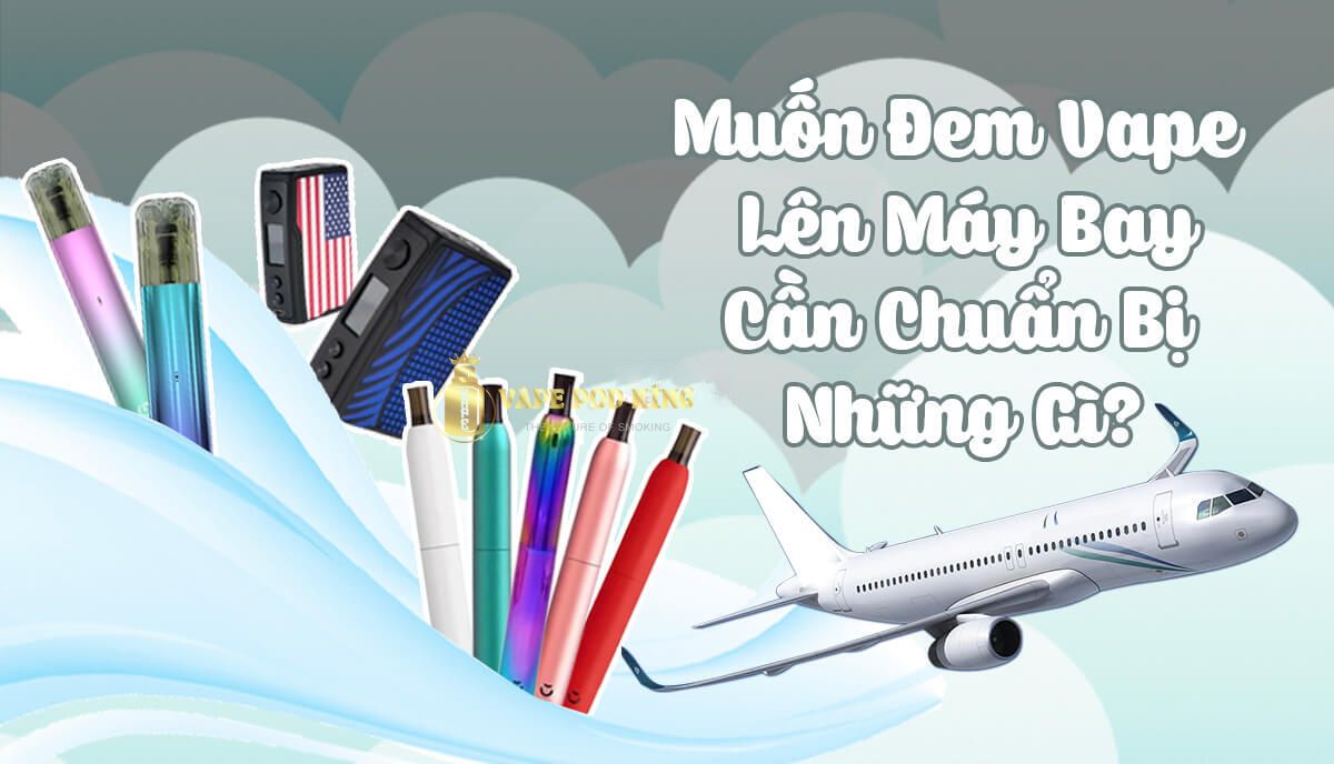 Những quy định khi mang vape lên máy bay mà bạn cần chú ý