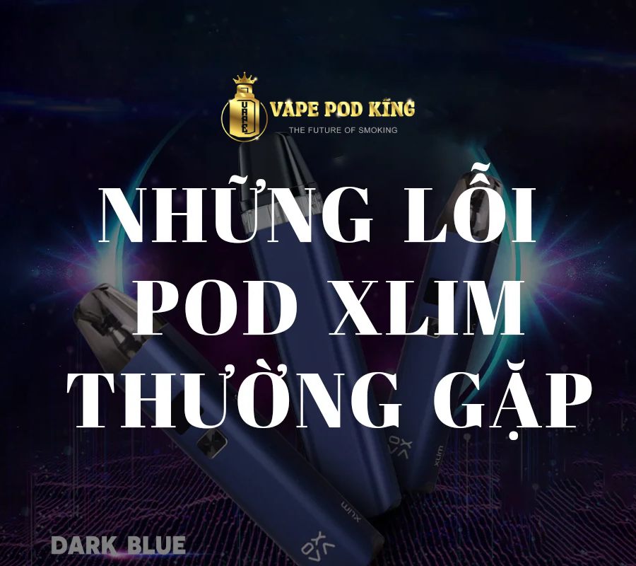 Lỗi Máy Pod Xlim thường gặp