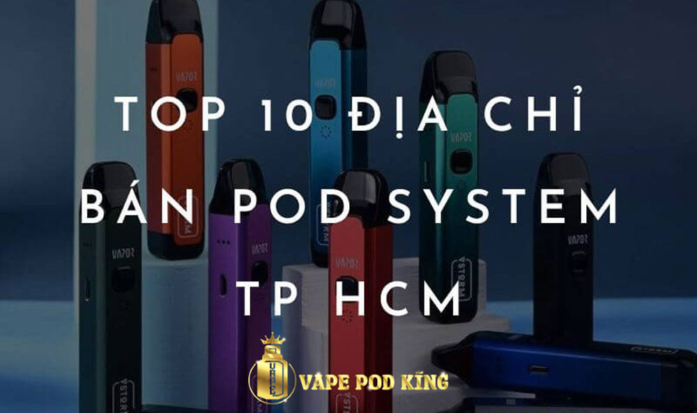 Mua Pod Ở Đâu Và Top 10+ Shop Pod Uy Tín