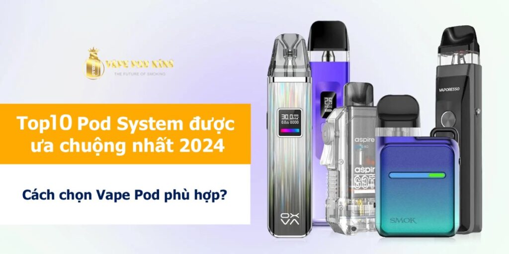 Top 10 Pod System Đáng Mua Nhất Năm 2024