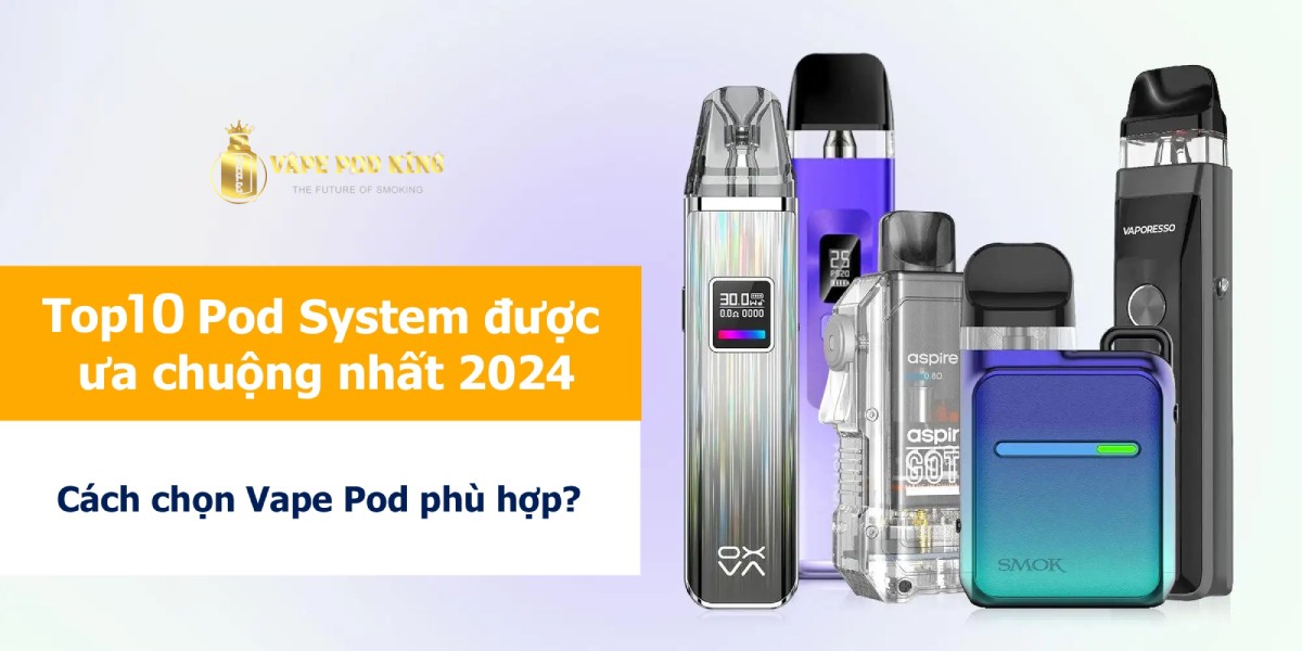 Top 10 Pod System Đáng Mua Nhất Năm 2024