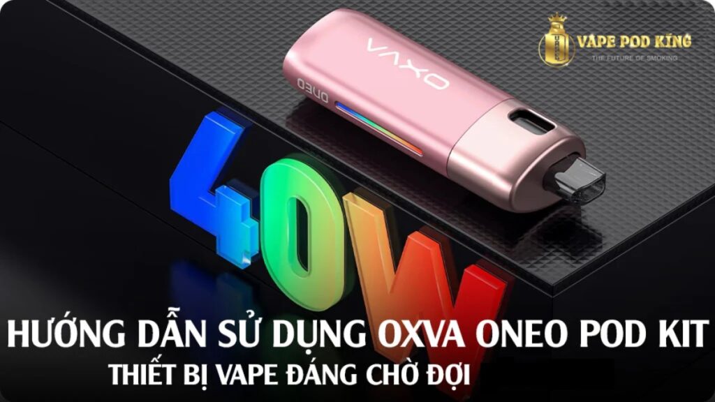 Hướng dẫn sử dụng Oneo Pod Từ A-Z