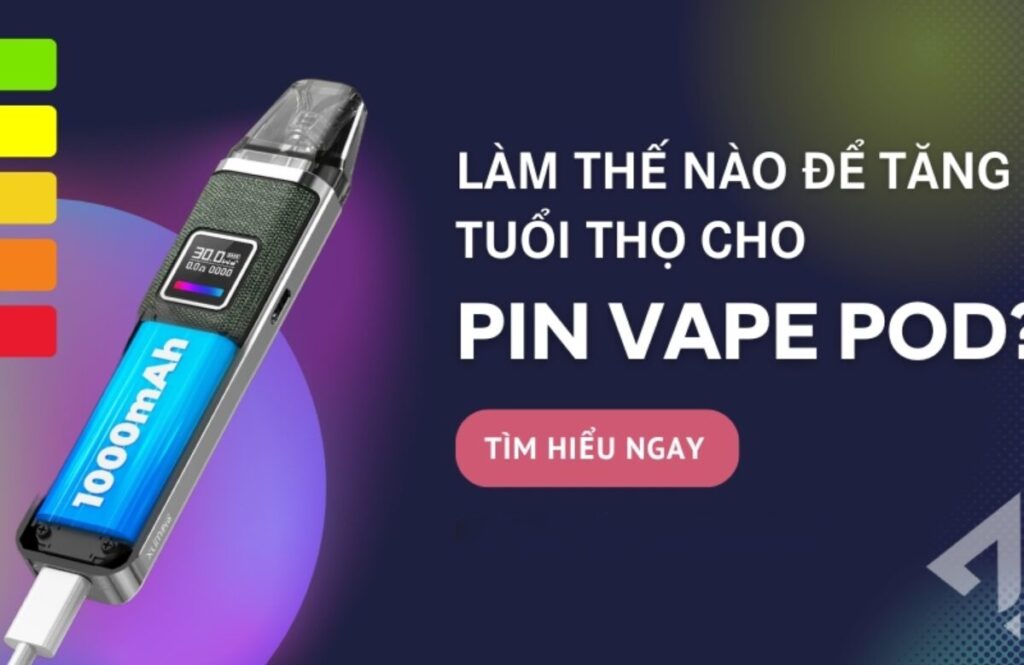Bí Quyết Kéo Dài Tuổi Thọ Pin Vape Pod Mà Bạn Cần Biết