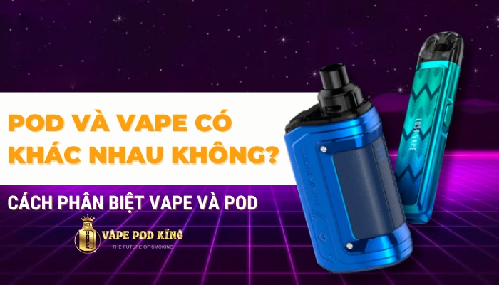 Phân biệt vape và pod?