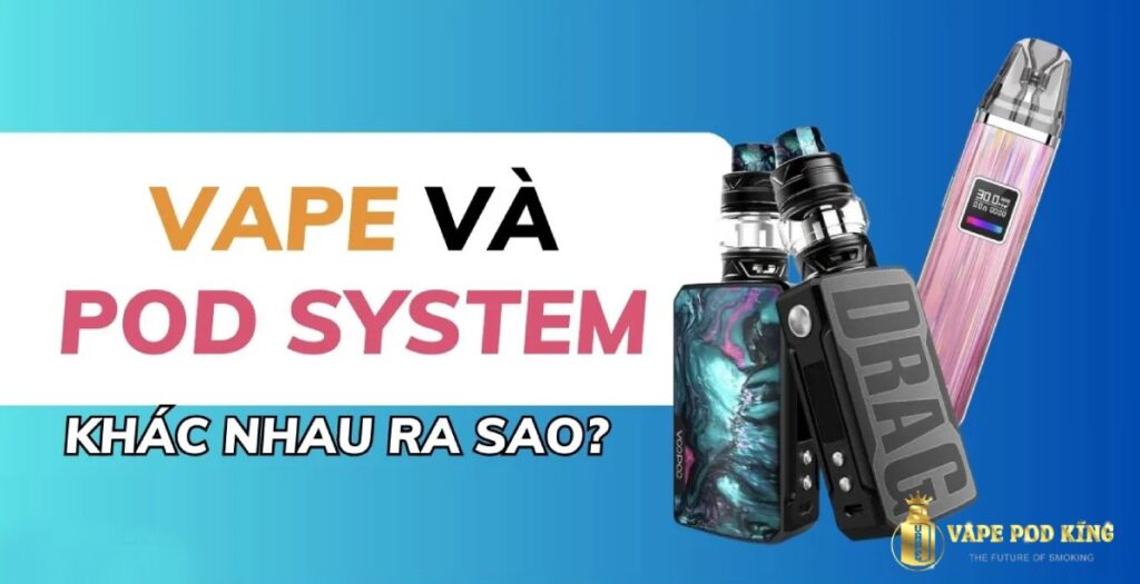 Vape khác gì Pod? Nên sử dụng loại nào